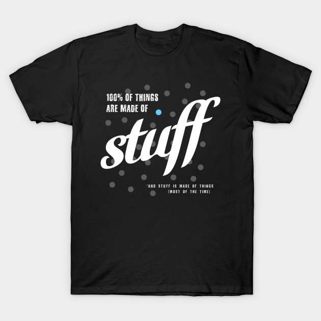 Things Are Made Of Stuff  - ORENOB T-Shirt by ORENOB